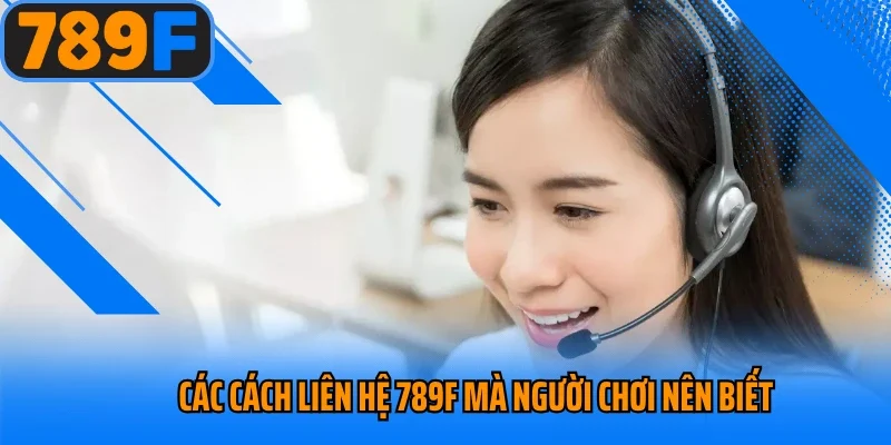 Các cách liên hệ 789f mà người chơi nên biết