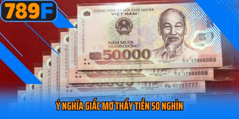 Ý nghĩa giấc mơ thấy tiền 50 nghìn